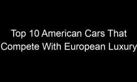 Top 10 American Cars That Compete With European Luxury