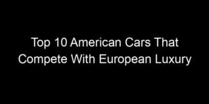 Read more about the article Top 10 American Cars That Compete With European Luxury