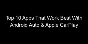 Read more about the article Top 10 Apps That Work Best With Android Auto & Apple CarPlay