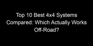 Read more about the article Top 10 Best 4×4 Systems Compared: Which Actually Works Off-Road?