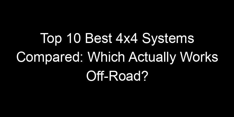 You are currently viewing Top 10 Best 4×4 Systems Compared: Which Actually Works Off-Road?