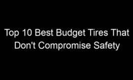 Top 10 Best Budget Tires That Don’t Compromise Safety