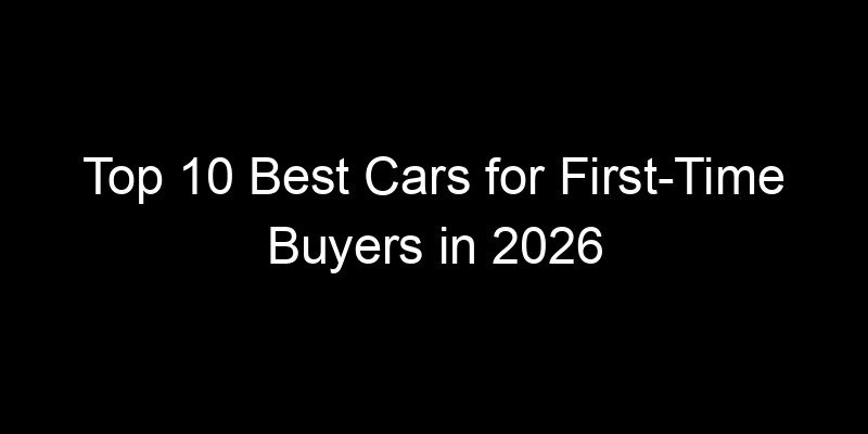Read more about the article Top 10 Best Cars for First-Time Buyers in 2026