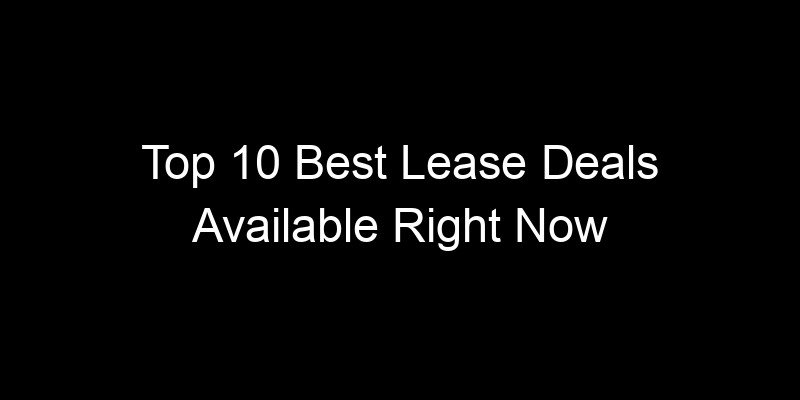 Read more about the article Top 10 Best Lease Deals Available Right Now
