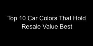 Read more about the article Top 10 Car Colors That Hold Resale Value Best