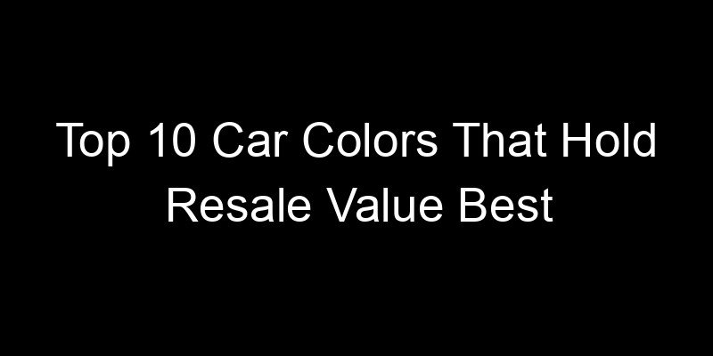 Read more about the article Top 10 Car Colors That Hold Resale Value Best