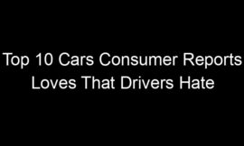 Top 10 Cars Consumer Reports Loves That Drivers Hate