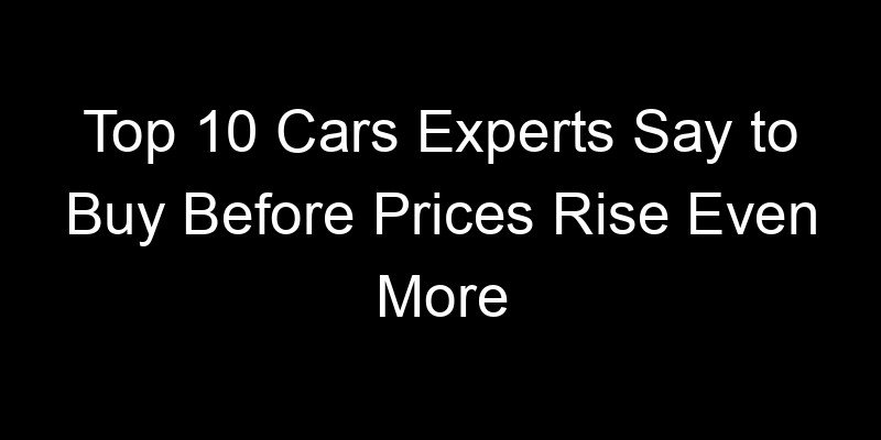 Read more about the article Top 10 Cars Experts Say to Buy Before Prices Rise Even More
