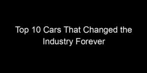 Read more about the article Top 10 Cars That Changed the Industry Forever