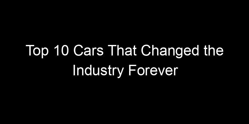 Read more about the article Top 10 Cars That Changed the Industry Forever