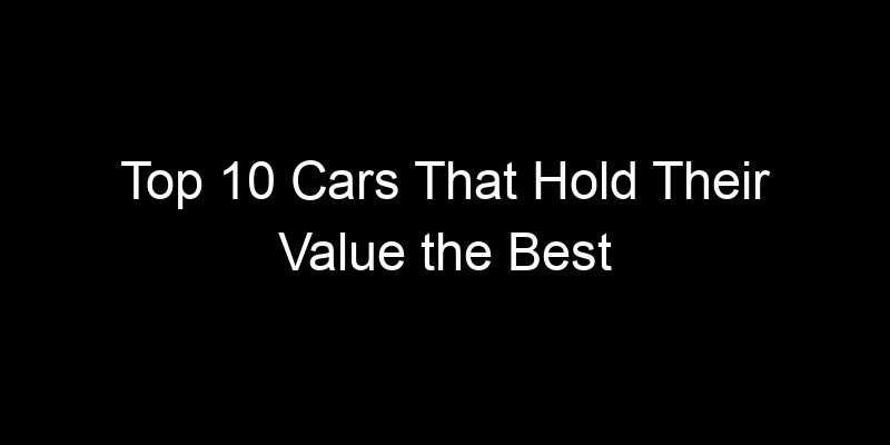You are currently viewing Top 10 Cars That Hold Their Value the Best