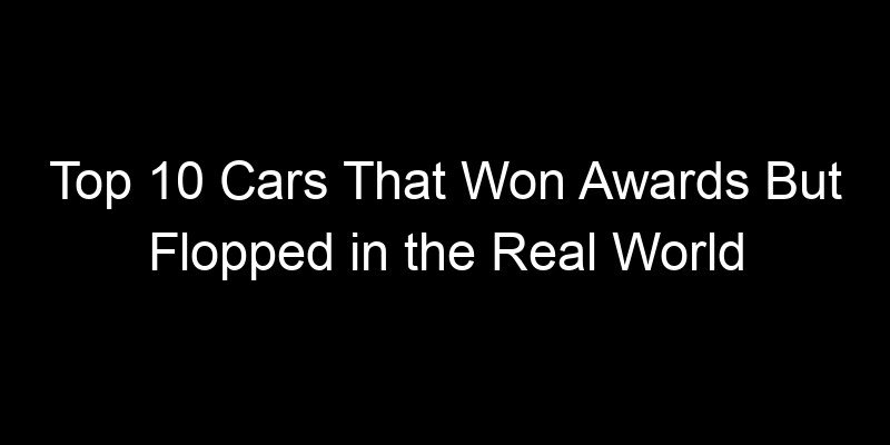 Read more about the article Top 10 Cars That Won Awards But Flopped in the Real World