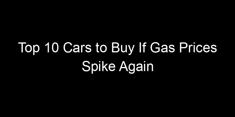 Read more about the article Top 10 Cars to Buy If Gas Prices Spike Again