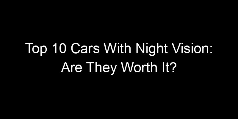 Read more about the article Top 10 Cars With Night Vision: Are They Worth It?