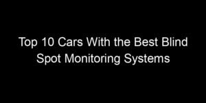 Read more about the article Top 10 Cars With the Best Blind Spot Monitoring Systems
