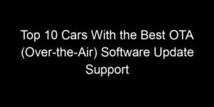 Read more about the article Top 10 Cars With the Best OTA (Over-the-Air) Software Update Support