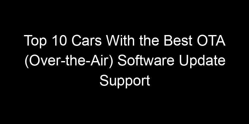 Read more about the article Top 10 Cars With the Best OTA (Over-the-Air) Software Update Support
