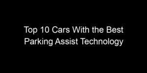 Read more about the article Top 10 Cars With the Best Parking Assist Technology