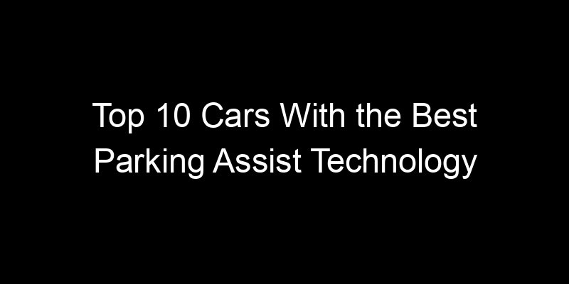 Read more about the article Top 10 Cars With the Best Parking Assist Technology