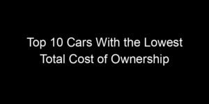 Read more about the article Top 10 Cars With the Lowest Total Cost of Ownership