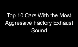 Top 10 Cars With the Most Aggressive Factory Exhaust Sound