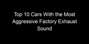 Read more about the article Top 10 Cars With the Most Aggressive Factory Exhaust Sound