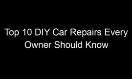 Top 10 DIY Car Repairs Every Owner Should Know