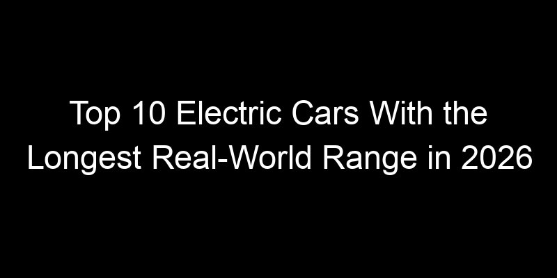 Read more about the article Top 10 Electric Cars With the Longest Real-World Range in 2026