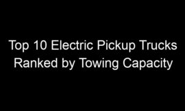 Top 10 Electric Pickup Trucks Ranked by Towing Capacity
