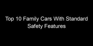Read more about the article Top 10 Family Cars With Standard Safety Features