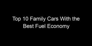 Read more about the article Top 10 Family Cars With the Best Fuel Economy