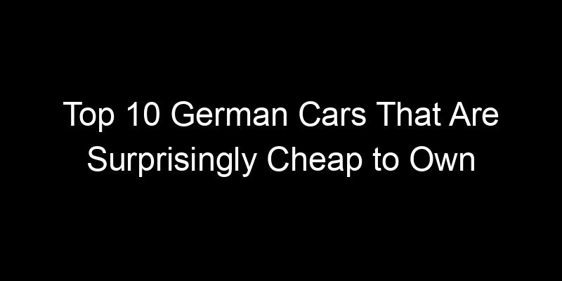 Read more about the article Top 10 German Cars That Are Surprisingly Cheap to Own