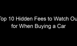 Top 10 Hidden Fees to Watch Out for When Buying a Car