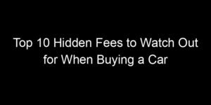 Read more about the article Top 10 Hidden Fees to Watch Out for When Buying a Car