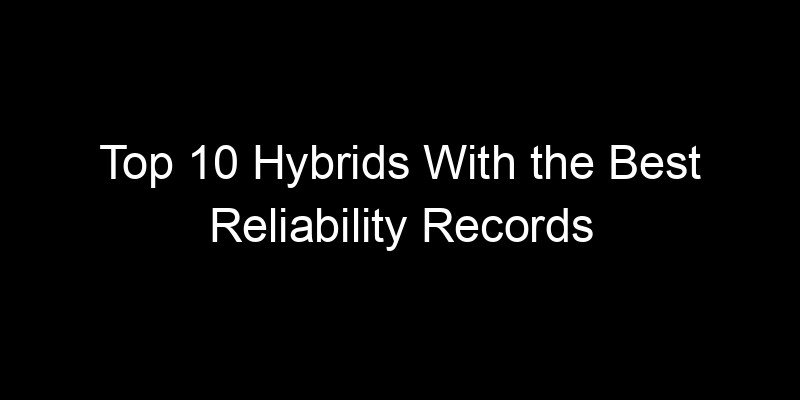 Read more about the article Top 10 Hybrids With the Best Reliability Records