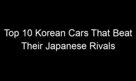 Top 10 Korean Cars That Beat Their Japanese Rivals