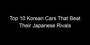 Read more about the article Top 10 Korean Cars That Beat Their Japanese Rivals