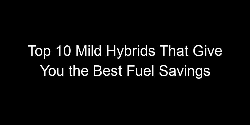 Read more about the article Top 10 Mild Hybrids That Give You the Best Fuel Savings