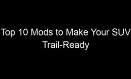 Top 10 Mods to Make Your SUV Trail-Ready