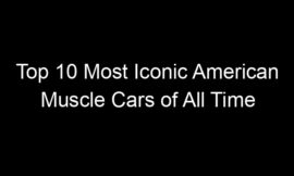 Top 10 Most Iconic American Muscle Cars of All Time