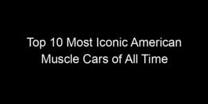 Read more about the article Top 10 Most Iconic American Muscle Cars of All Time
