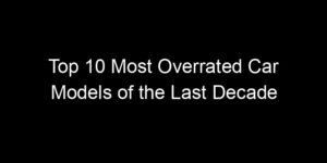 Read more about the article Top 10 Most Overrated Car Models of the Last Decade