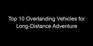 Read more about the article Top 10 Overlanding Vehicles for Long-Distance Adventure