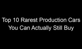 Top 10 Rarest Production Cars You Can Actually Still Buy
