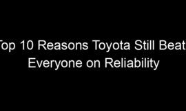 Top 10 Reasons Toyota Still Beats Everyone on Reliability