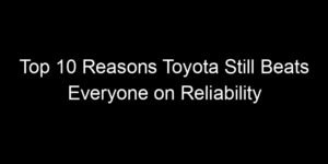 Read more about the article Top 10 Reasons Toyota Still Beats Everyone on Reliability