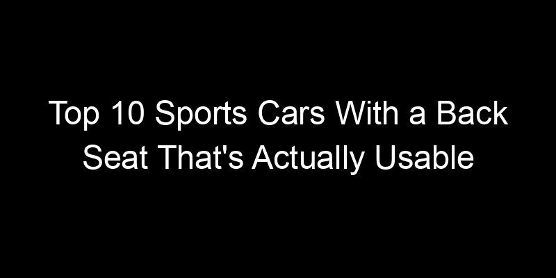 You are currently viewing Top 10 Sports Cars With a Back Seat That’s Actually Usable