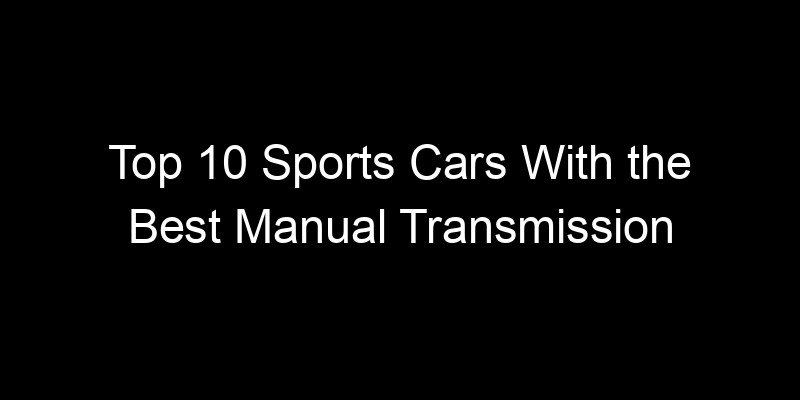 Read more about the article Top 10 Sports Cars With the Best Manual Transmission