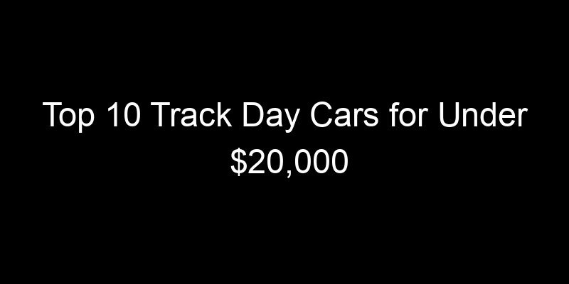 Read more about the article Top 10 Track Day Cars for Under $20,000