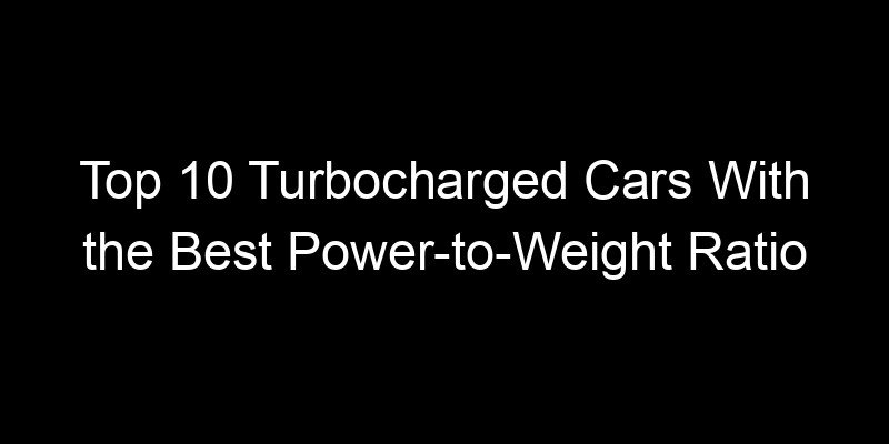 You are currently viewing Top 10 Turbocharged Cars With the Best Power-to-Weight Ratio